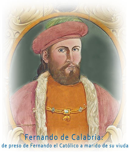 Fernando de Calabria: de preso de Fernando el Católico a marido de su viuda