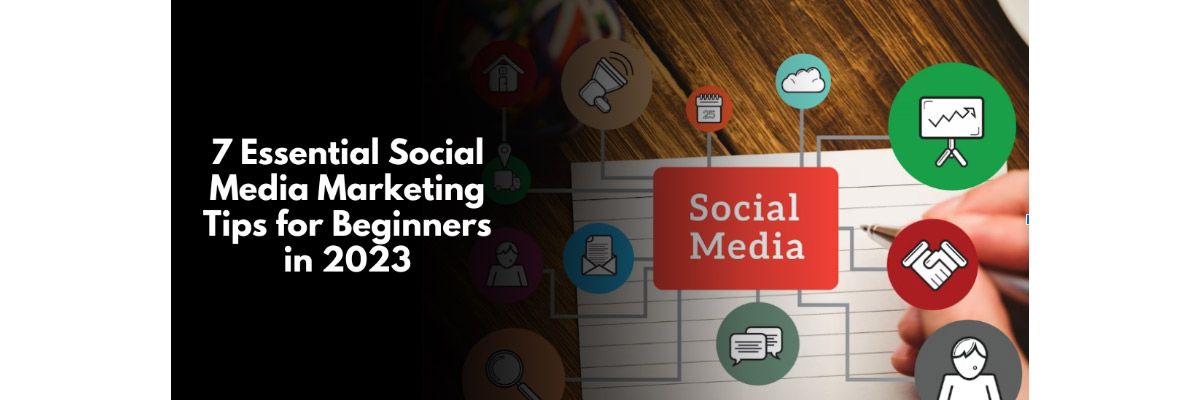 7 Essential Social Media Marketing Tips for Beginners in 2023